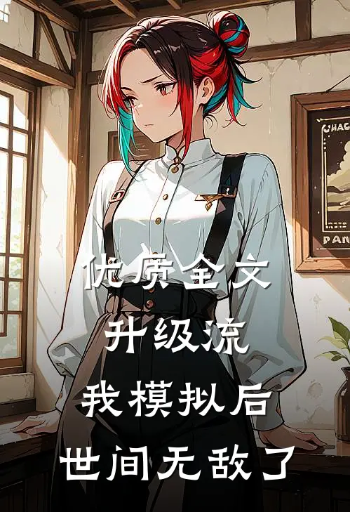 优质全文升级流：我模拟后，世间无敌了