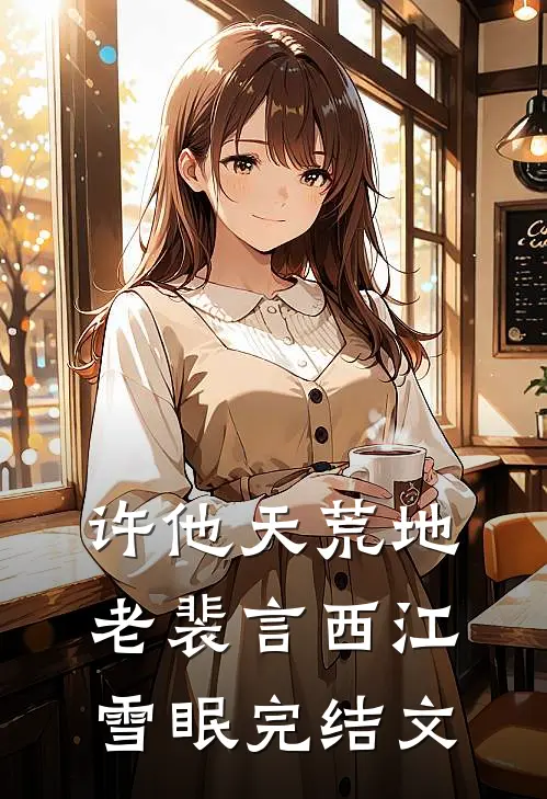 许他天荒地老裴言西江雪眠完结文