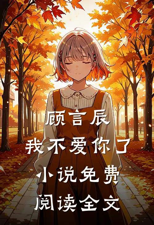 顾言辰,我不爱你了免费阅读全文无弹窗