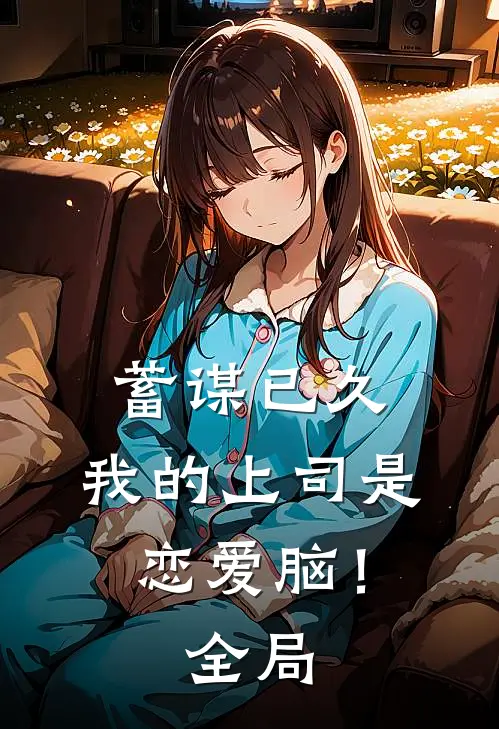 蓄谋已久，我的上司是恋爱脑！全局