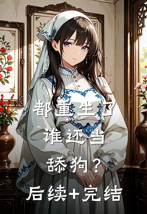 都重生了，谁还当舔狗？后续+完结