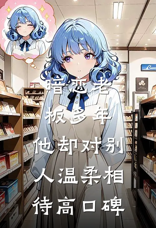 暗恋老板多年，他却对别人温柔相待高口碑