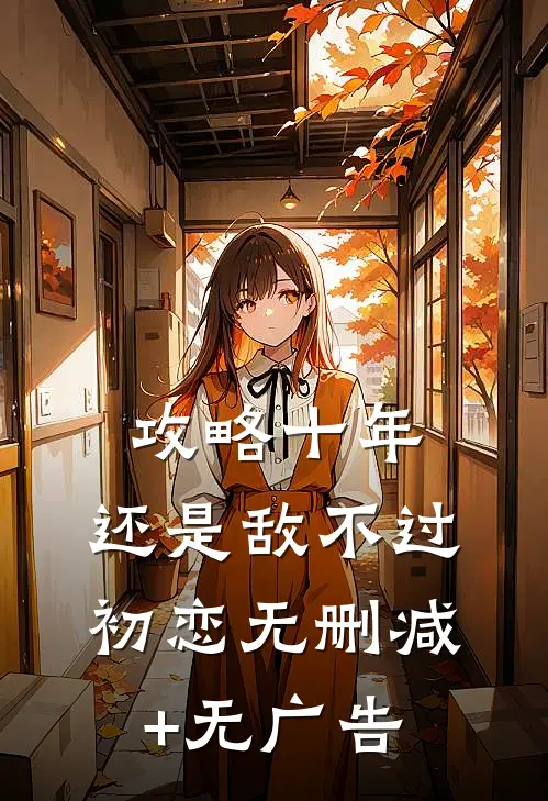 攻略十年，还是敌不过初恋无删减+无广告