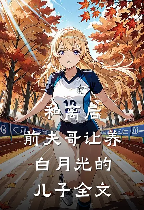 和离后，前夫哥让养白月光的儿子全文