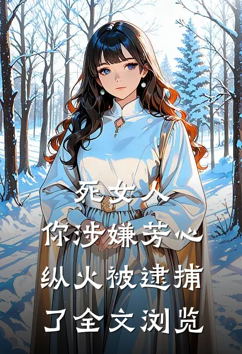 死女人，你涉嫌芳心纵火被逮捕了全文浏览