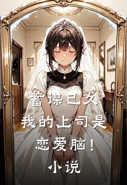 蓄谋已久，我的上司是恋爱脑！小说