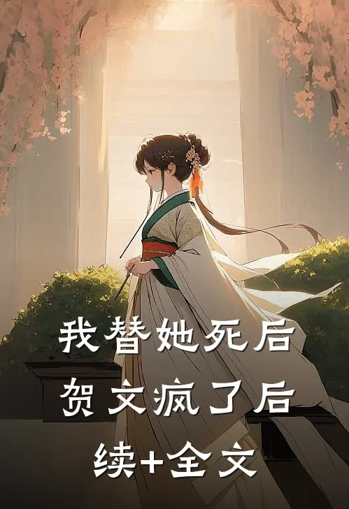我替她死后，贺文疯了后续+全文