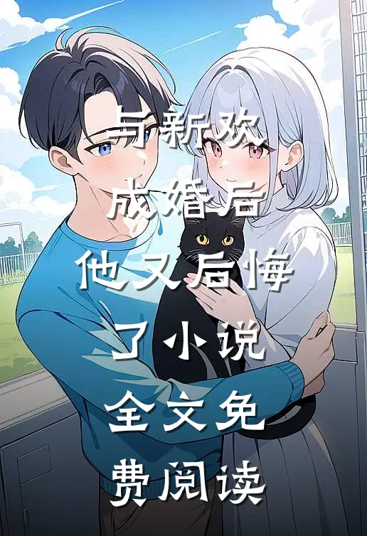 与新欢成婚后,他又后悔了全文免费阅读