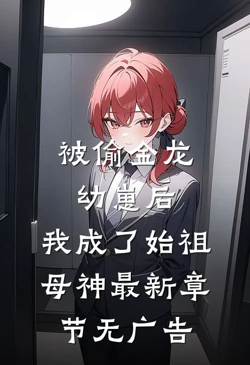 被偷金龙幼崽后，我成了始祖母神最新章节无广告