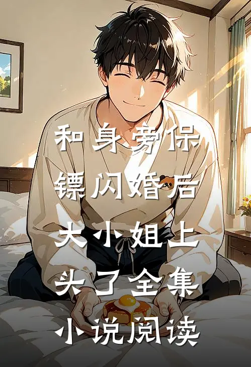 和身旁保镖闪婚后，大小姐上头了全集小说阅读