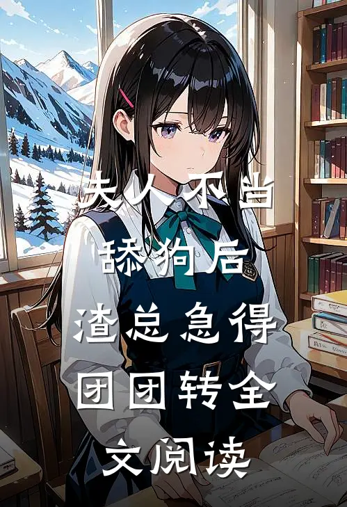 夫人不当舔狗后，渣总急得团团转全文阅读
