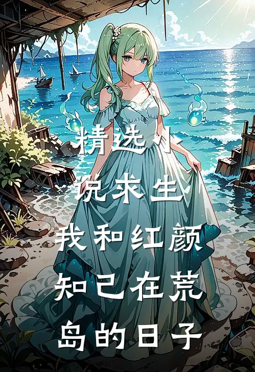 精选小说求生：我和红颜知己在荒岛的日子