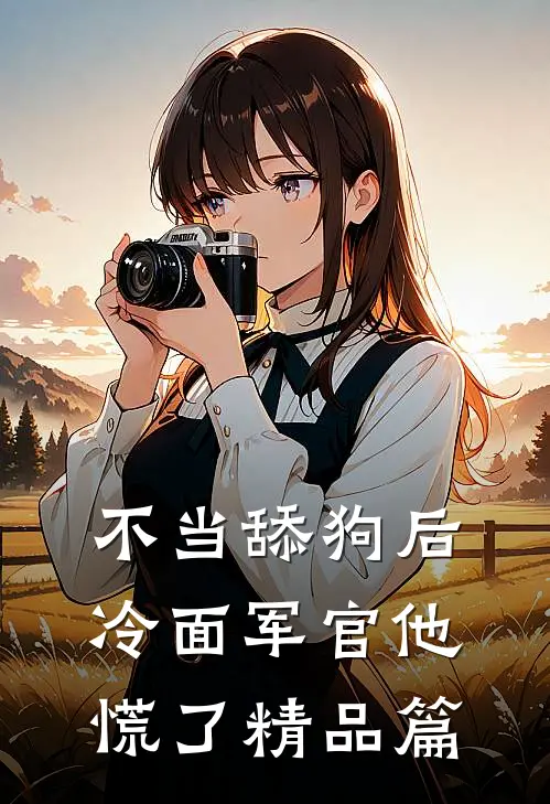 不当舔狗后，冷面军官他慌了精品篇
