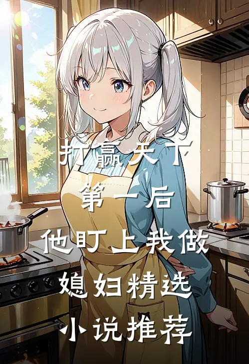 打赢天下第一后，他盯上我做媳妇精选小说推荐