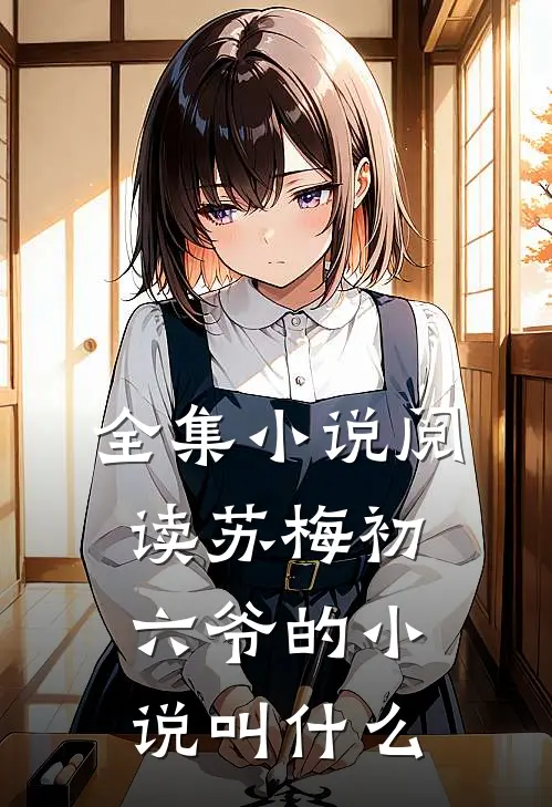 全集小说阅读苏梅初六爷的小说叫什么