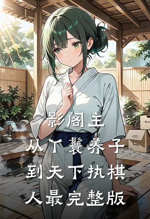 影阁主，从丫鬟养子到天下执棋人最完整版