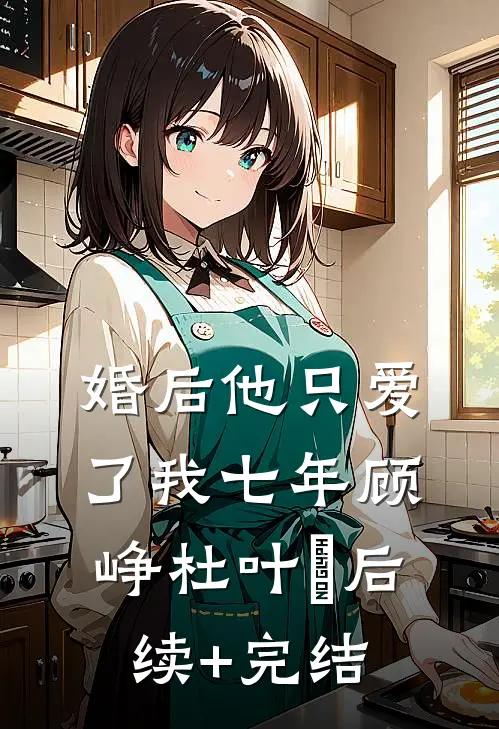 婚后 他只爱了我七年顾峥杜叶芃后续+完结