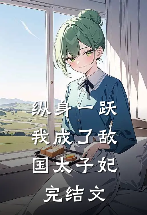 纵身一跃，我成了敌国太子妃完结文