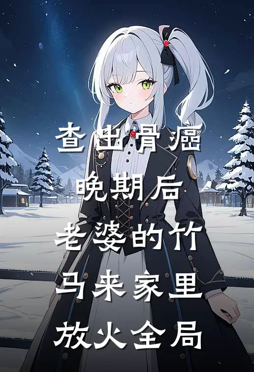 查出骨癌晚期后，老婆的竹马来家里放火全局