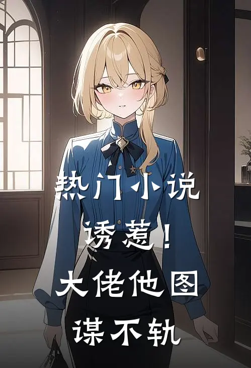 热门诱惹!大佬他图谋不轨