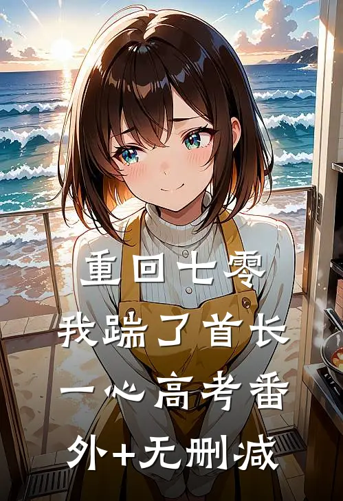 重回七零，我踹了首长一心高考番外+无删减