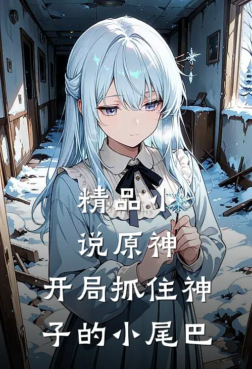 精品小说原神：开局抓住神子的小尾巴