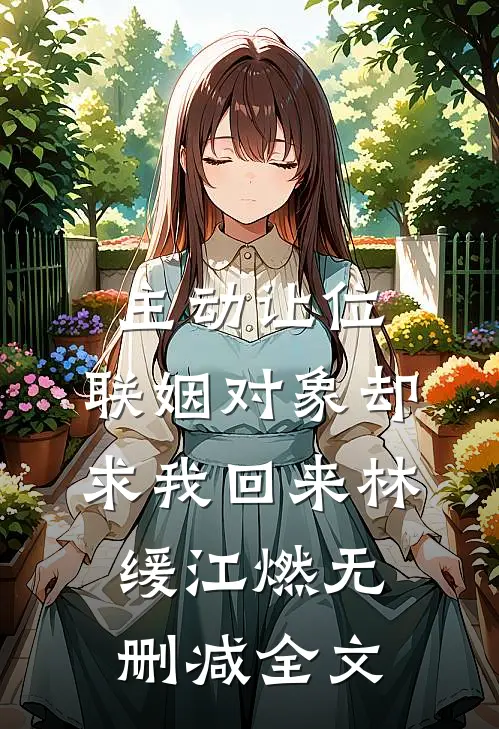 主动让位，联姻对象却求我回来林缓江燃无删减全文