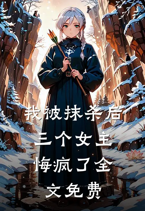 我被抹杀后,三个女主悔疯了全文免费阅读