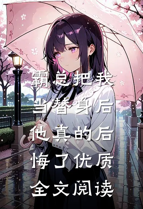 霸总把我当替身后,他真的后悔了优质全文阅读免费
