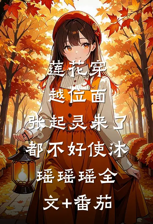 莲花穿越位面，张起灵来了都不好使沐瑶瑶瑶全文+番茄
