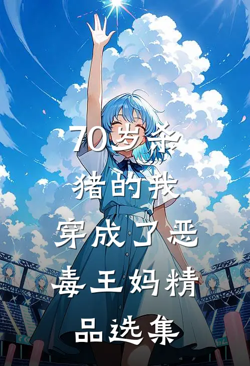 70岁杀猪的我，穿成了恶毒王妈精品选集