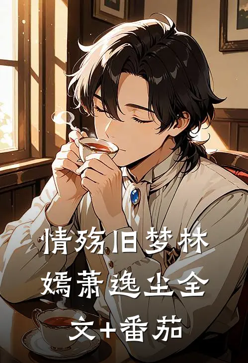 情殇旧梦林嫣萧逸尘全文+番茄
