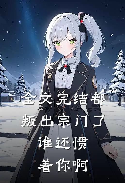 全文完结都叛出宗门了，谁还惯着你啊