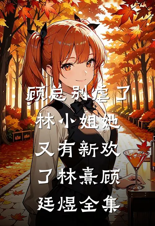 顾总别虐了，林小姐她又有新欢了林熹顾廷煜 全集