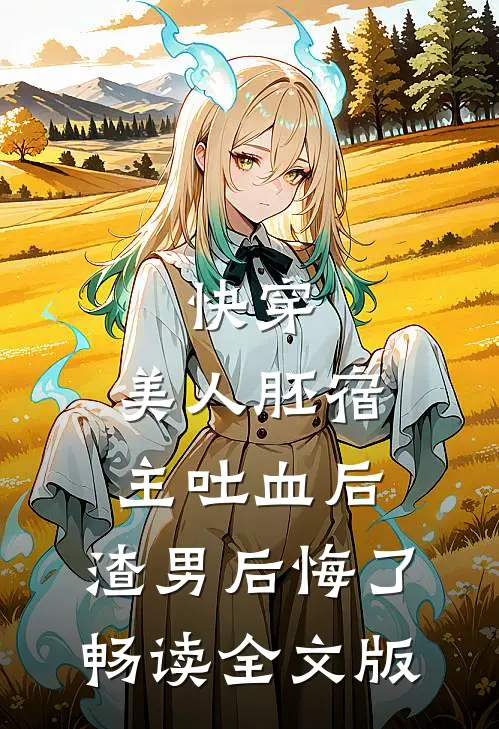 快穿：美人胚宿主吐血后，渣男后悔了畅读全文版