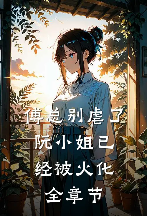 傅总别虐了，阮小姐已经被火化全章节