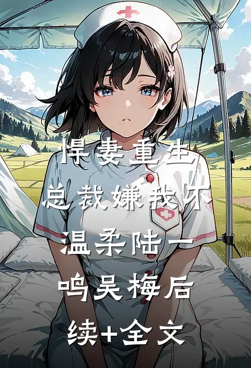 悍妻重生：总裁嫌我不温柔陆一鸣吴梅后续+全文