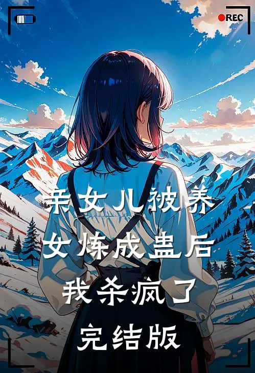 亲女儿被养女炼成蛊后，我杀疯了完结版