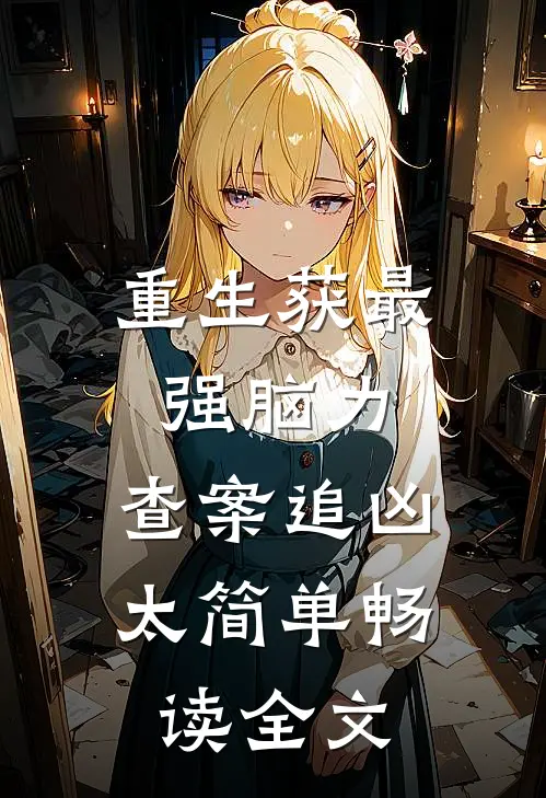 重生获最强脑力，查案追凶太简单畅读全文