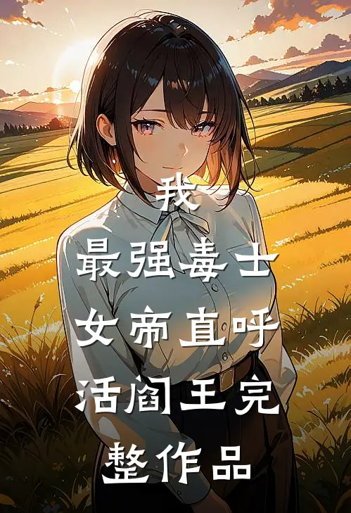 我，最强毒士，女帝直呼活阎王完整作品