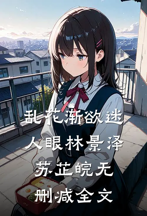 乱花渐欲迷人眼林景泽苏芷皖无删减全文