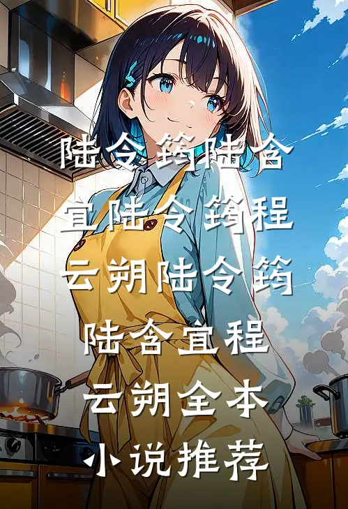 陆令筠陆含宜 陆令筠程云朔 陆令筠 陆含宜 程云朔全本小说推荐