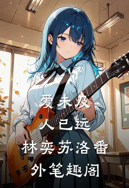 爱未及，人已远：林奕苏洛番外笔趣阁