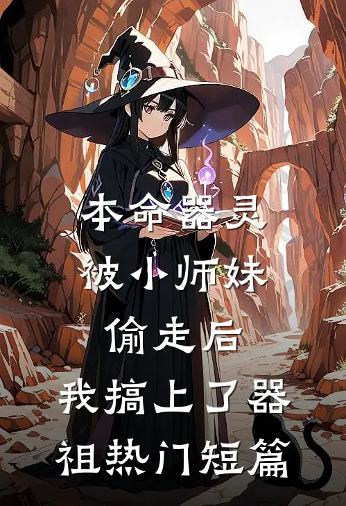 本命器灵被小师妹偷走后，我搞上了器祖热门短篇