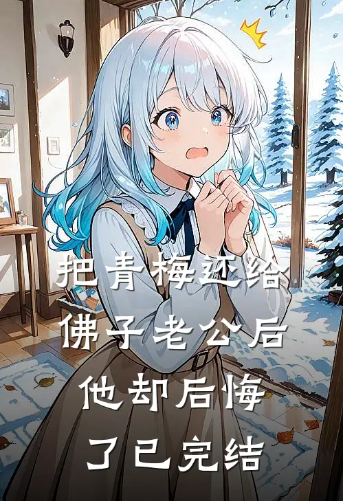 把青梅还给佛子老公后，他却后悔了已完结