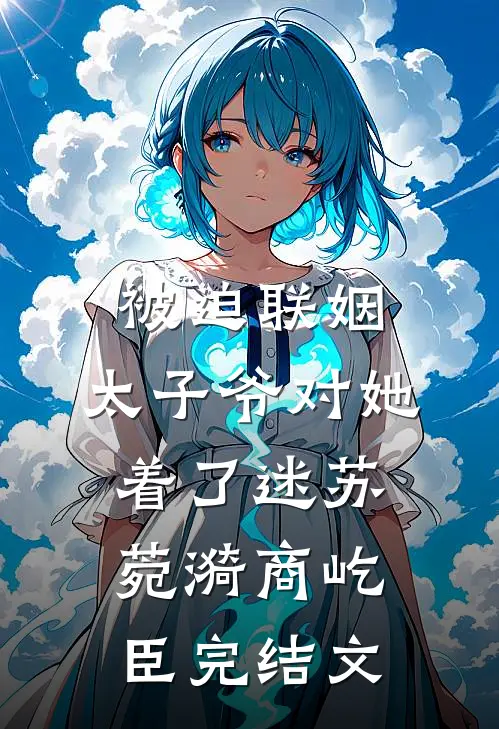 被迫联姻，太子爷对她着了迷苏菀漪商屹臣完结文