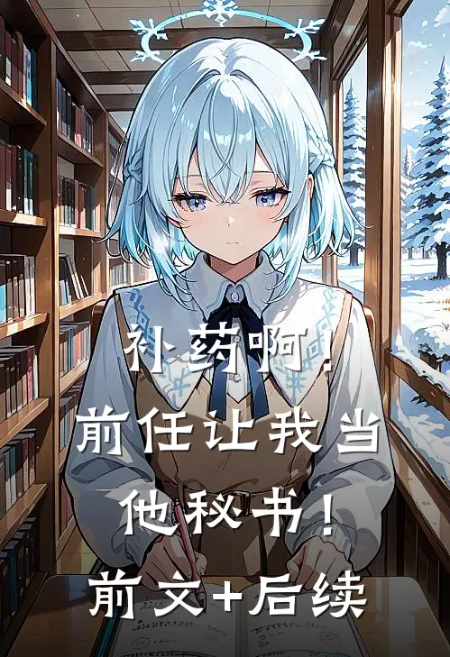 补药啊！前任让我当他秘书！前文+后续