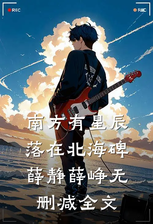 南方有星辰，落在北海碑薛静薛峥无删减全文