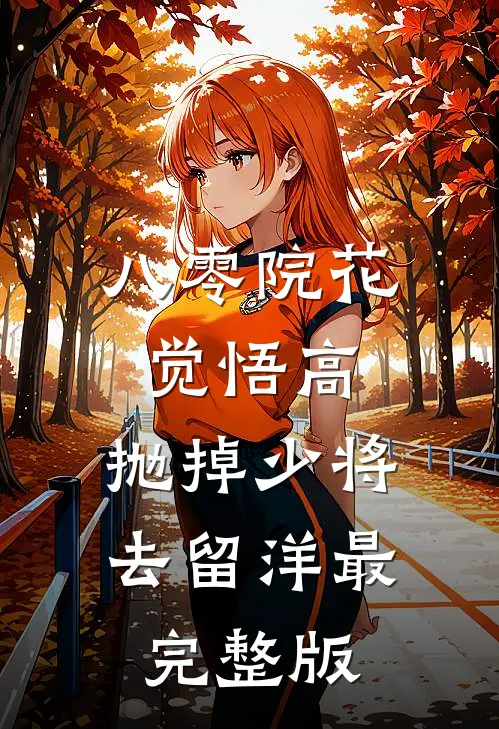 八零院花觉悟高，抛掉少将去留洋最完整版