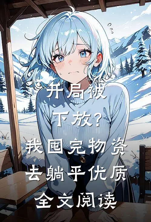 开局被下放？我囤完物资去躺平优质全文阅读